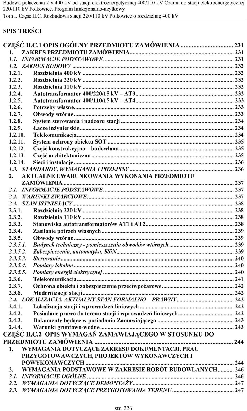 System sterowania i nadzoru stacji... 234 1.2.9. Łącze inżynierskie... 234 1.2.10. Telekomunikacja... 234 1.2.11. System ochrony obiektu SOT... 235 1.2.12. Część konstrukcyjno budowlana... 235 1.2.13.