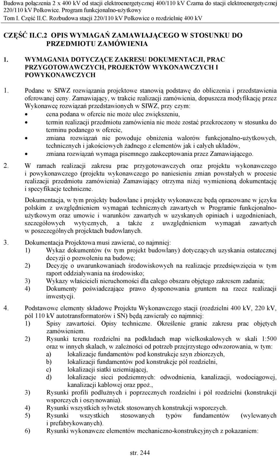 Zamawiający, w trakcie realizacji zamówienia, dopuszcza modyfikację przez Wykonawcę rozwiązań przedstawionych w SIWZ, przy czym: cena podana w ofercie nie może ulec zwiększeniu, termin realizacji