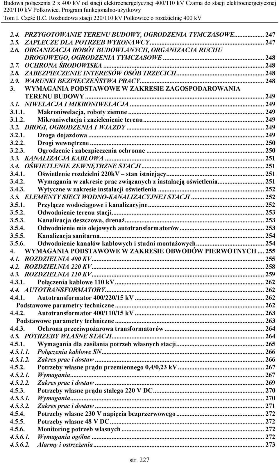 NIWELACJA I MIKRONIWELACJA... 249 3.1.1. Makroniwelacja, roboty ziemne... 249 3.1.2. Mikroniwelacja i zazielenienie terenu... 249 3.2. DROGI, OGRODZENIA I WJAZDY... 249 3.2.1. Droga dojazdowa... 249 3.2.2. Drogi wewnętrzne.