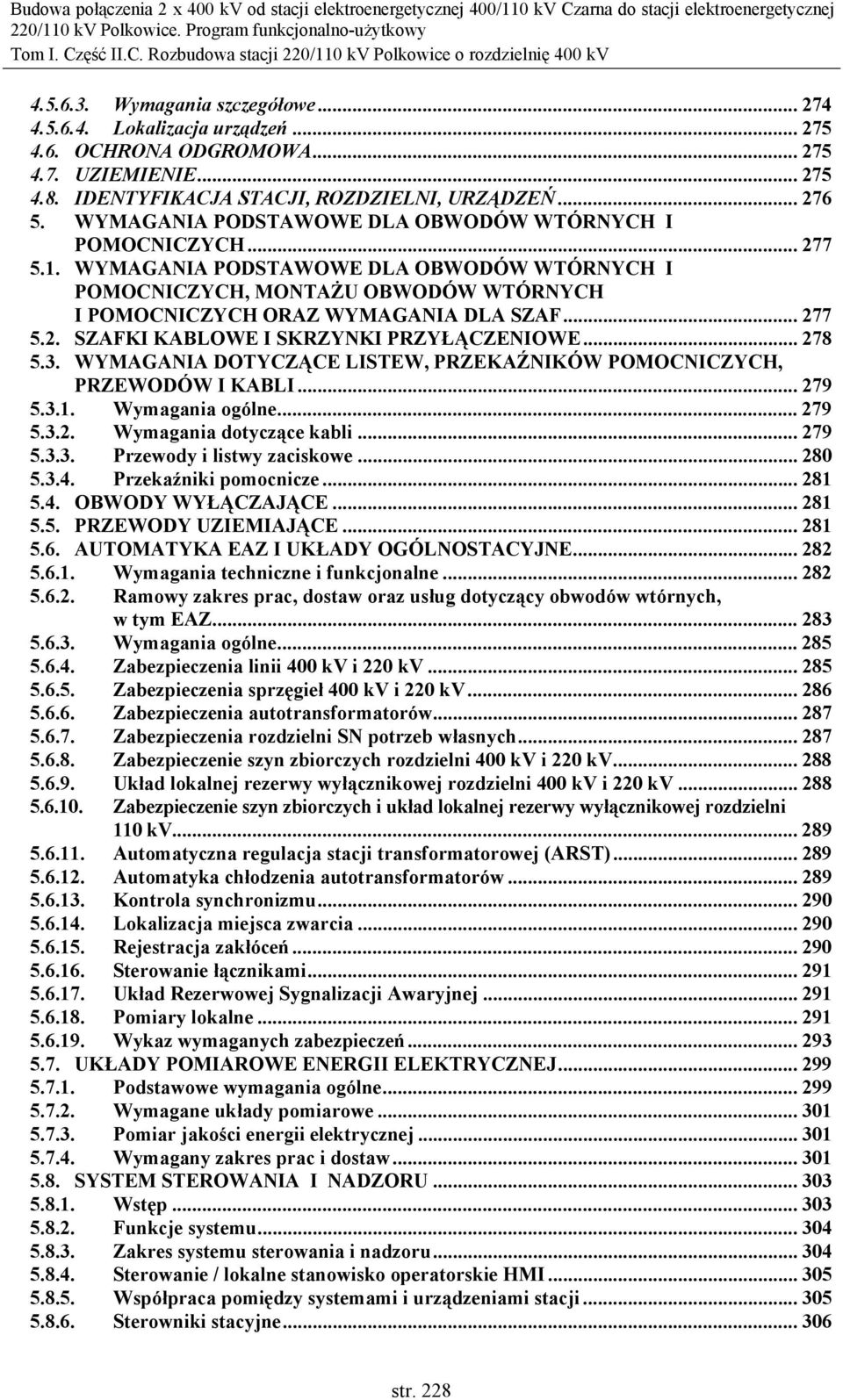 .. 278 5.3. WYMAGANIA DOTYCZĄCE LISTEW, PRZEKAŹNIKÓW POMOCNICZYCH, PRZEWODÓW I KABLI... 279 5.3.1. Wymagania ogólne... 279 5.3.2. Wymagania dotyczące kabli... 279 5.3.3. Przewody i listwy zaciskowe.