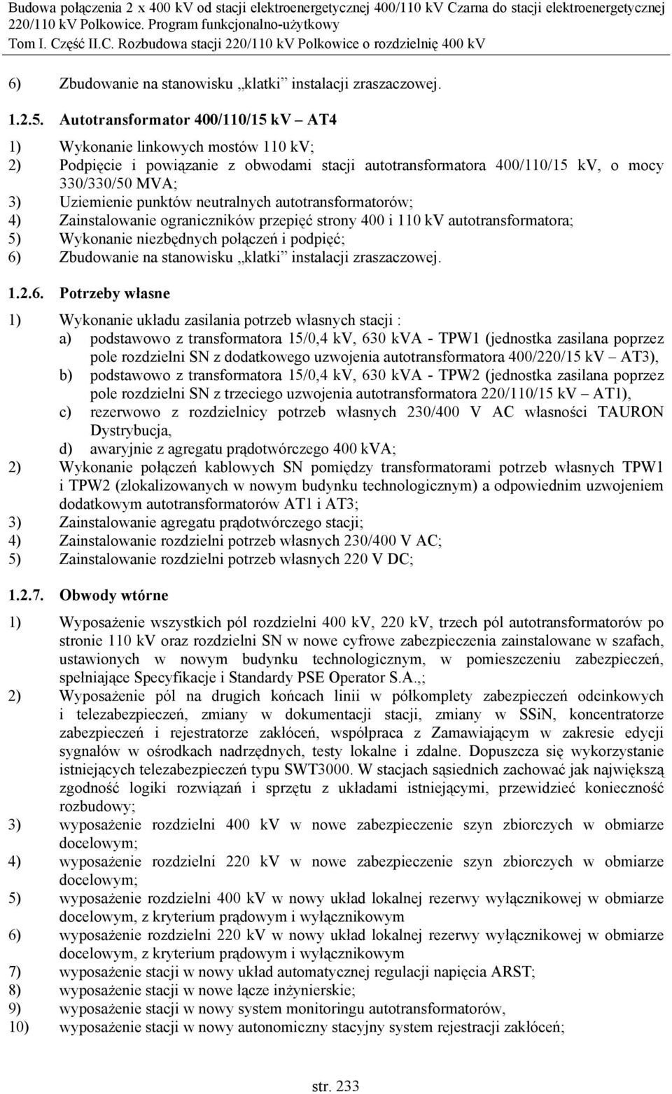 neutralnych autotransformatorów; 4) Zainstalowanie ograniczników przepięć strony 400 i 110 kv autotransformatora; 5) Wykonanie niezbędnych połączeń i podpięć; 6) Zbudowanie na stanowisku klatki