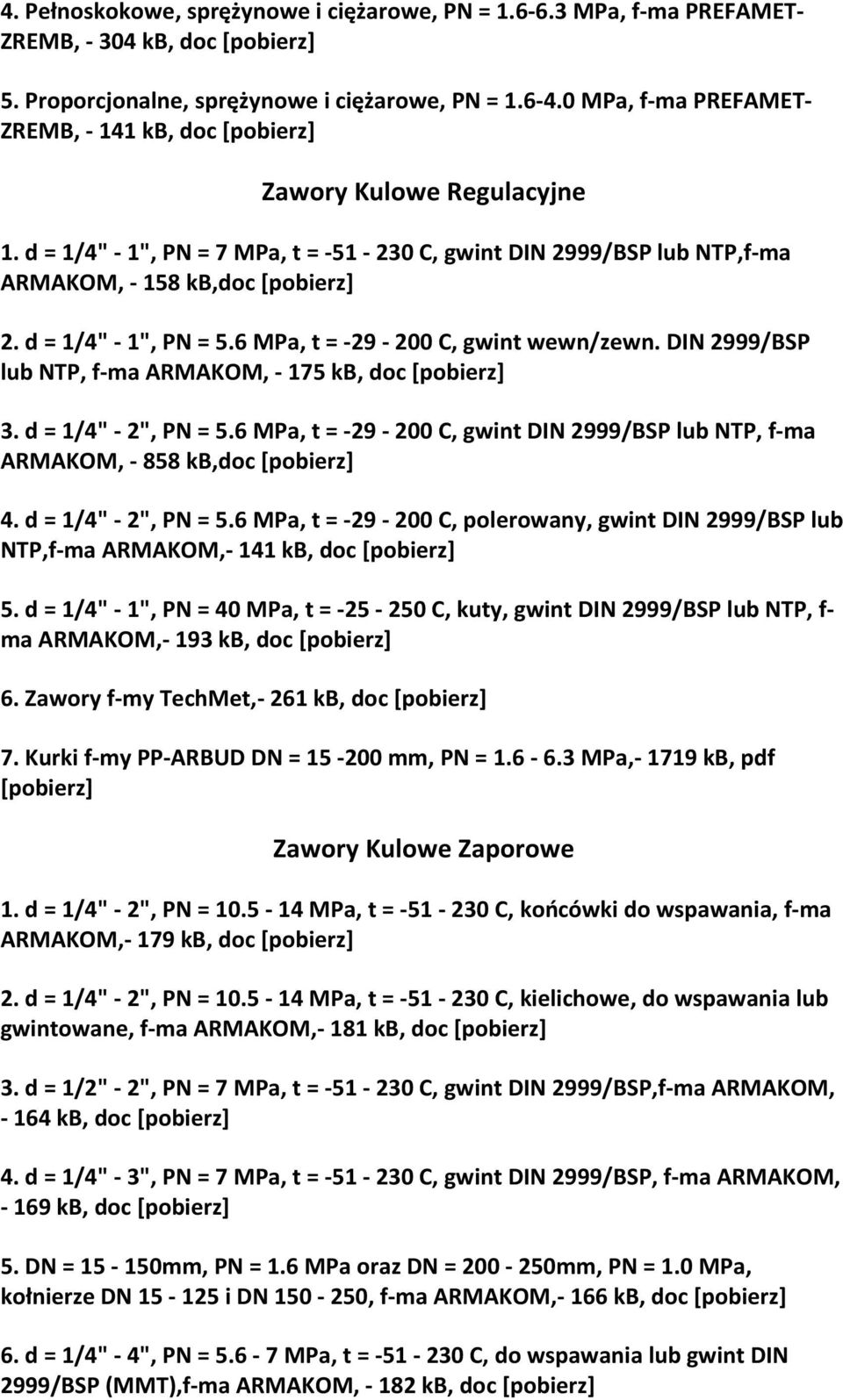 6 MPa, t = 29 200 C, gwint wewn/zewn. DIN 2999/BSP lub NTP, f ma ARMAKOM, 175 kb, doc 3. d = 1/4" 2", PN = 5.6 MPa, t = 29 200 C, gwint DIN 2999/BSP lub NTP, f ma ARMAKOM, 858 kb,doc 4.