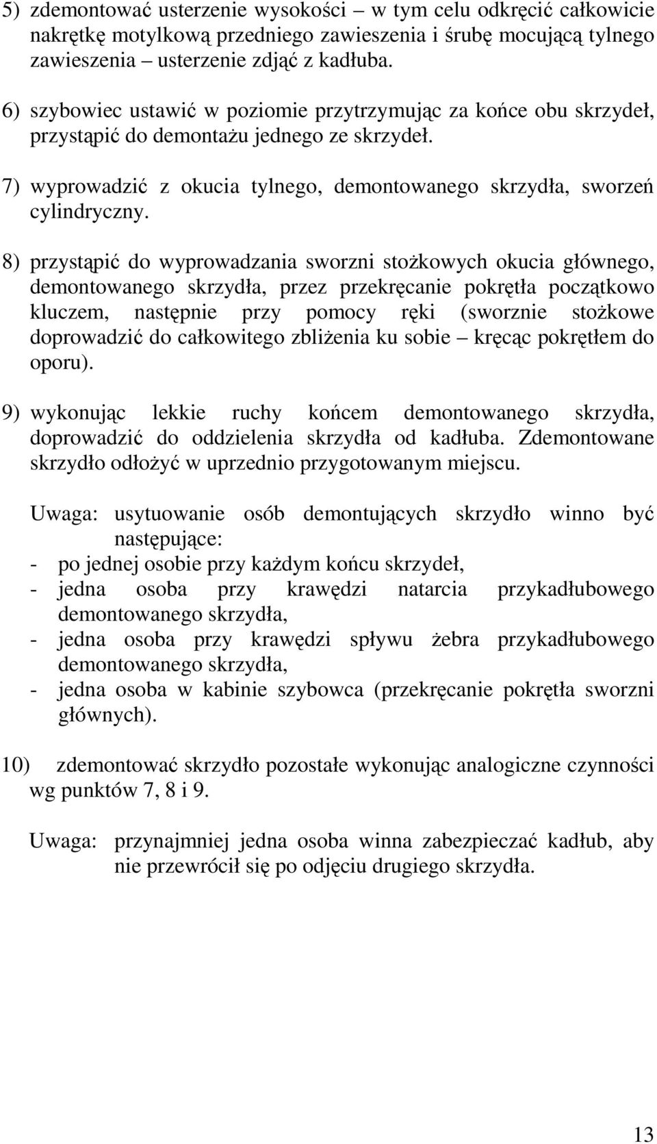 8) przystąpić do wyprowadzania sworzni stożkowych okucia głównego, demontowanego skrzydła, przez przekręcanie pokrętła początkowo kluczem, następnie przy pomocy ręki (sworznie stożkowe doprowadzić do