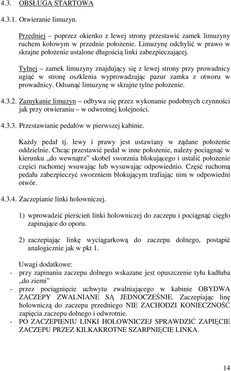 Tylnej zamek limuzyny znajdujący się z lewej strony przy prowadnicy ugiąć w stronę oszklenia wyprowadzając pazur zamka z otworu w prowadnicy. Odsunąć limuzynę w skrajne tylne położenie. 4.3.2.