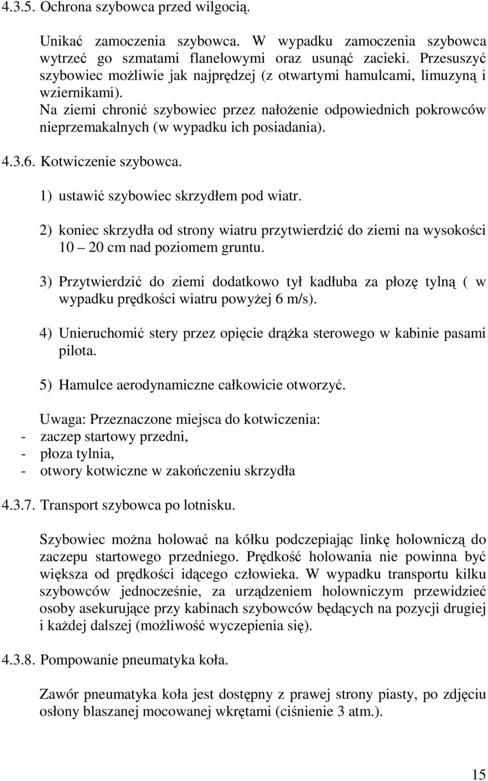 Na ziemi chronić szybowiec przez nałożenie odpowiednich pokrowców nieprzemakalnych (w wypadku ich posiadania). 4.3.6. Kotwiczenie szybowca. 1) ustawić szybowiec skrzydłem pod wiatr.