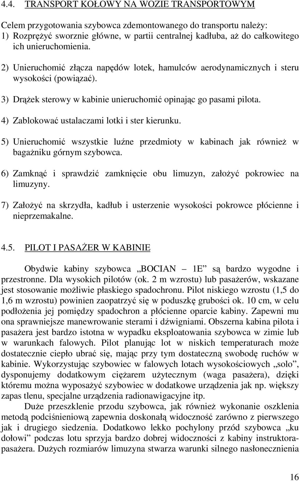 4) Zablokować ustalaczami lotki i ster kierunku. 5) Unieruchomić wszystkie luźne przedmioty w kabinach jak również w bagażniku górnym szybowca.