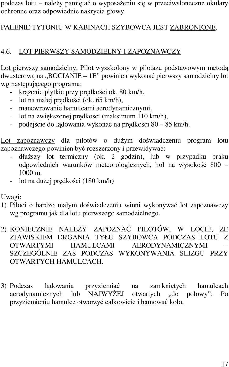 Pilot wyszkolony w pilotażu podstawowym metodą dwusterową na BOCIANIE 1E powinien wykonać pierwszy samodzielny lot wg następującego programu: - krążenie płytkie przy prędkości ok.