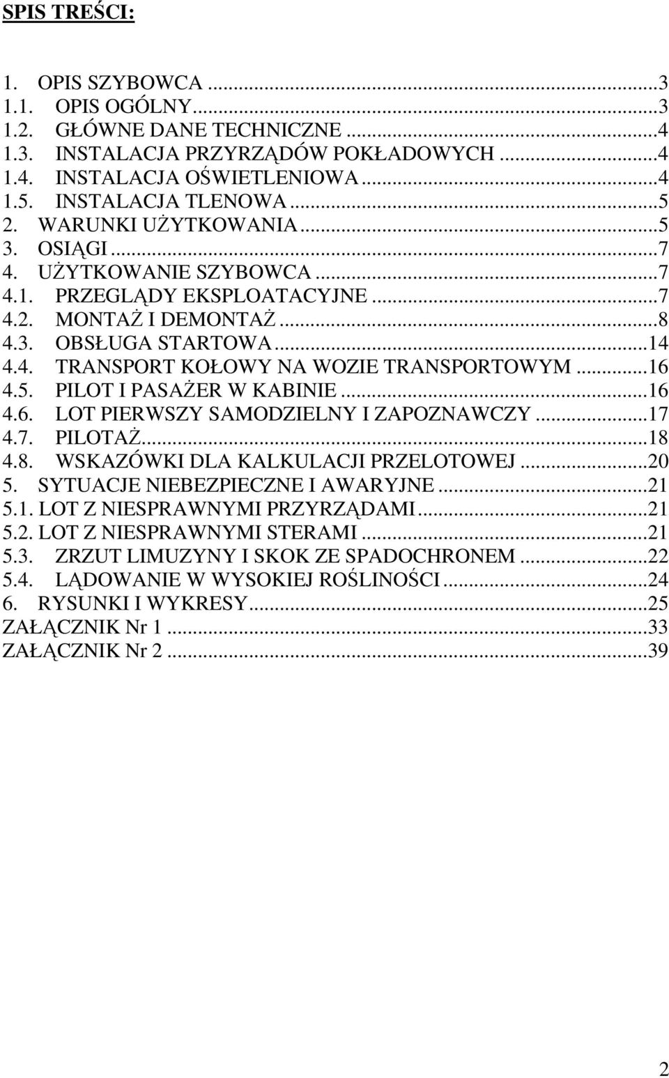 ..16 4.5. PILOT I PASAŻER W KABINIE...16 4.6. LOT PIERWSZY SAMODZIELNY I ZAPOZNAWCZY...17 4.7. PILOTAŻ...18 4.8. WSKAZÓWKI DLA KALKULACJI PRZELOTOWEJ...20 5. SYTUACJE NIEBEZPIECZNE I AWARYJNE...21 5.