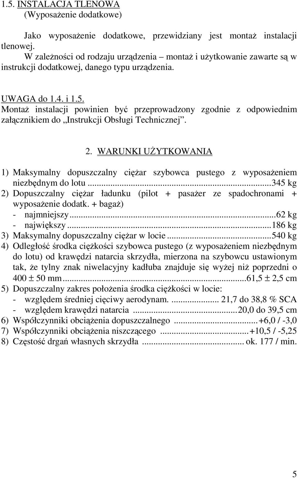 Montaż instalacji powinien być przeprowadzony zgodnie z odpowiednim załącznikiem do Instrukcji Obsługi Technicznej. 2.