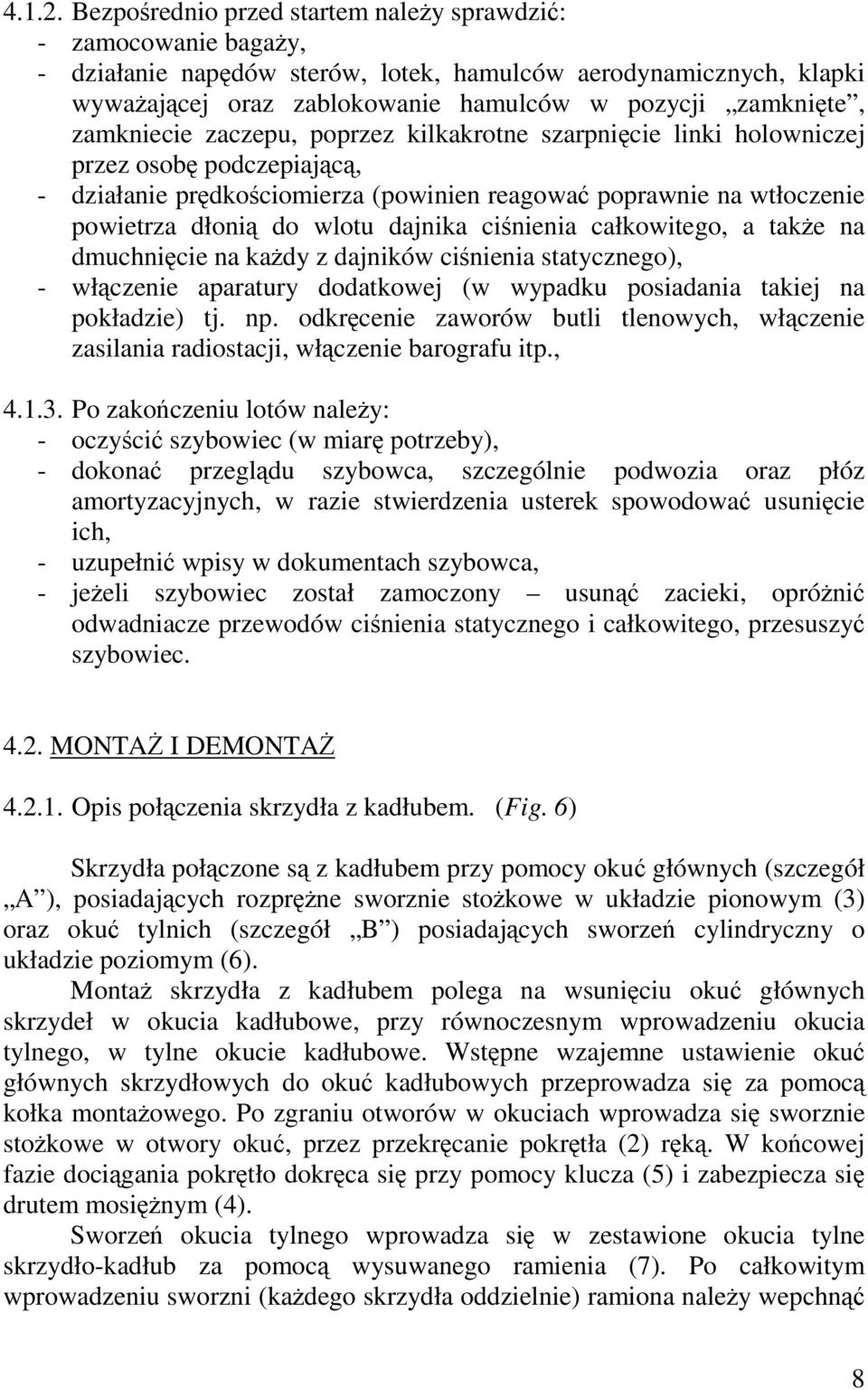 zamkniecie zaczepu, poprzez kilkakrotne szarpnięcie linki holowniczej przez osobę podczepiającą, - działanie prędkościomierza (powinien reagować poprawnie na wtłoczenie powietrza dłonią do wlotu