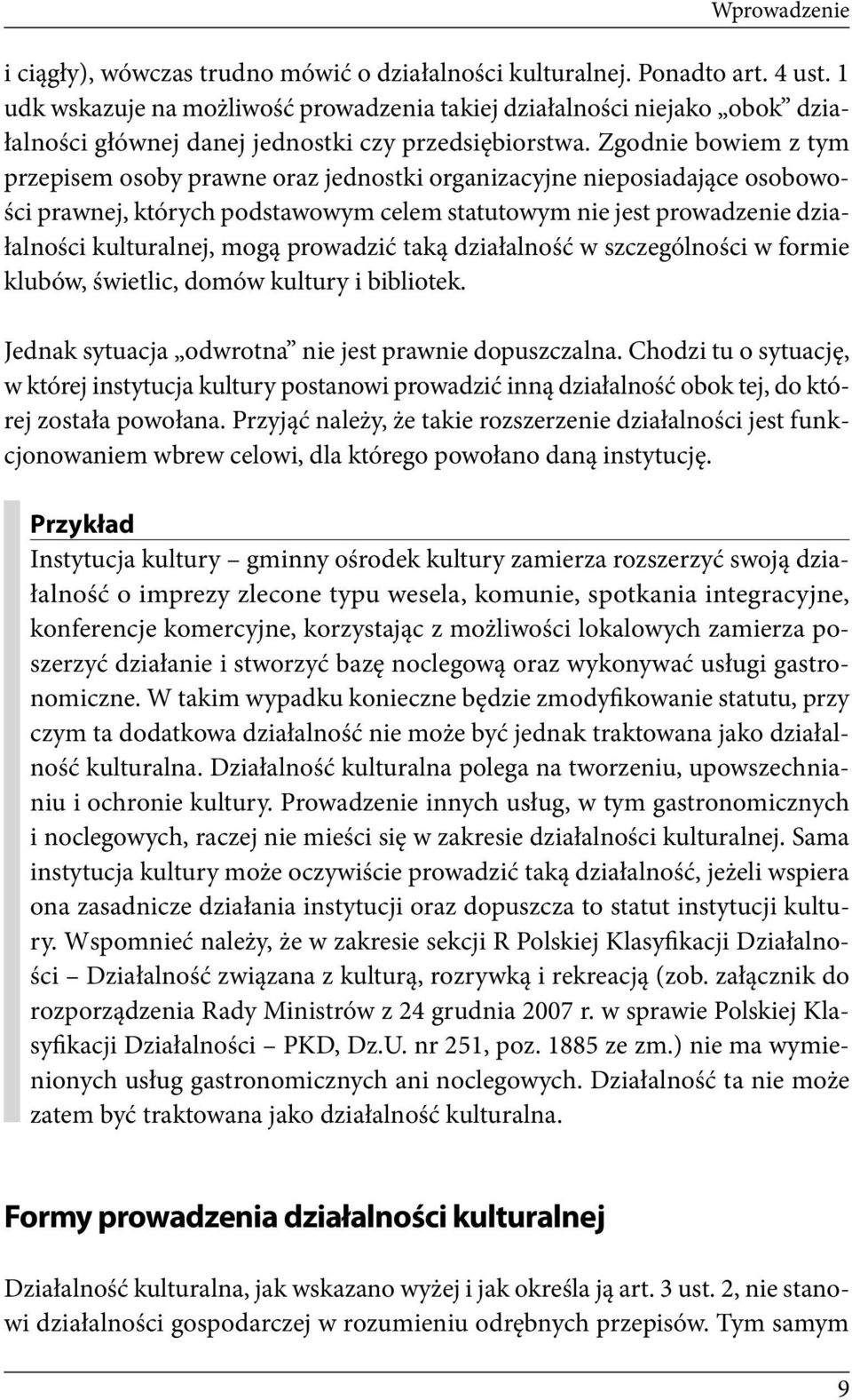 Zgodnie bowiem z tym przepisem osoby prawne oraz jednostki organizacyjne nieposiadające osobowości prawnej, których podstawowym celem statutowym nie jest prowadzenie działalności kulturalnej, mogą