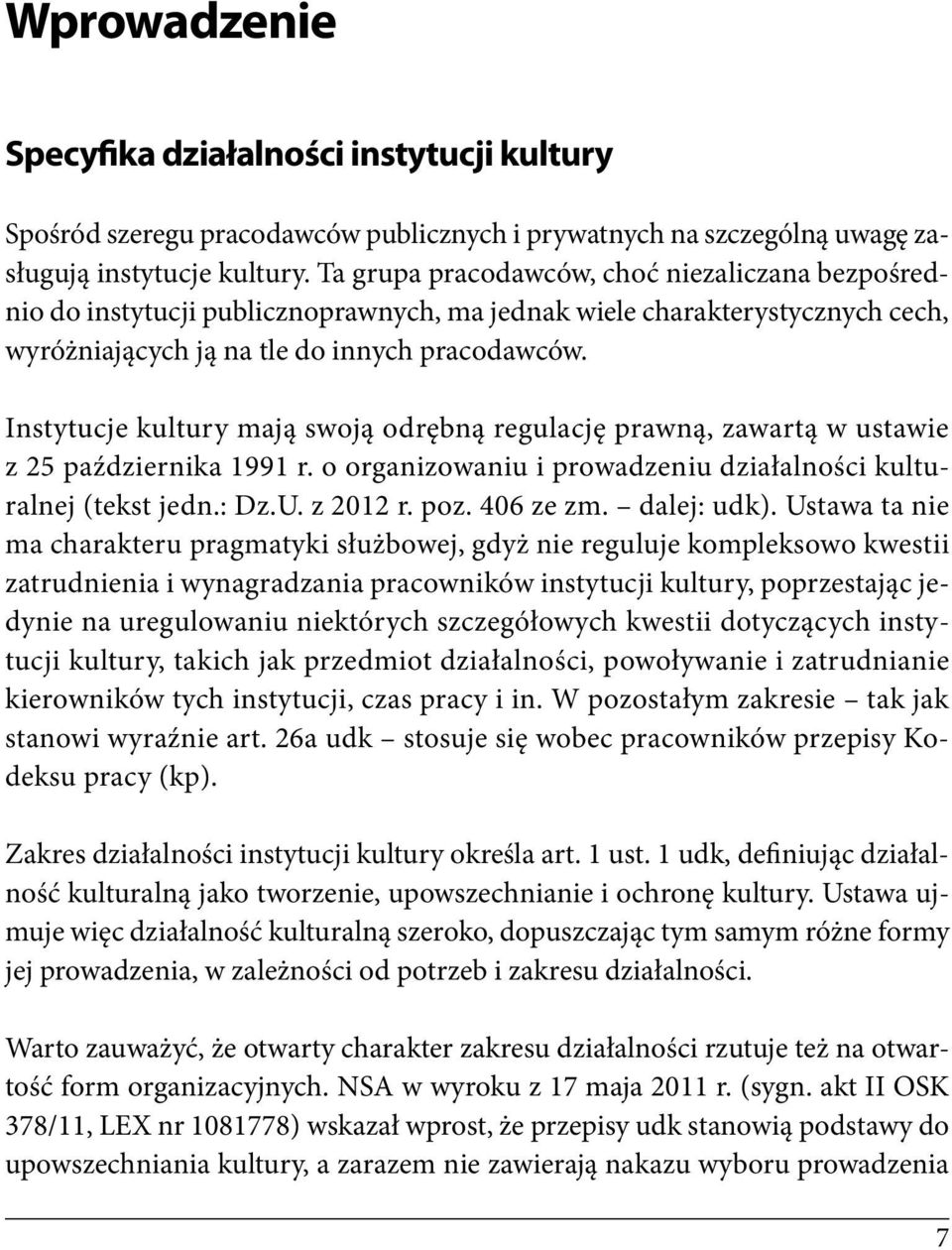 Instytucje kultury mają swoją odrębną regulację prawną, zawartą w ustawie z 25 października 1991 r. o organizowaniu i prowadzeniu działalności kulturalnej (tekst jedn.: Dz.U. z 2012 r. poz. 406 ze zm.