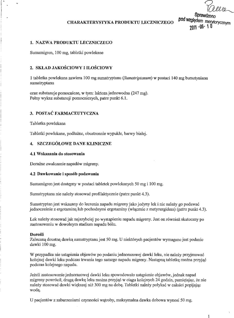 Pelny wykaz substancji pomocniczych, patrz punk! 6.1. 3. POSTAC FARMACEUTYCZNA Tabletka powlekana Tabletki powlekane, podluzne, obustronnie wypulde, barwy bialej. 4. SZCZEGOLOWE DANE KLINICZNE 4.