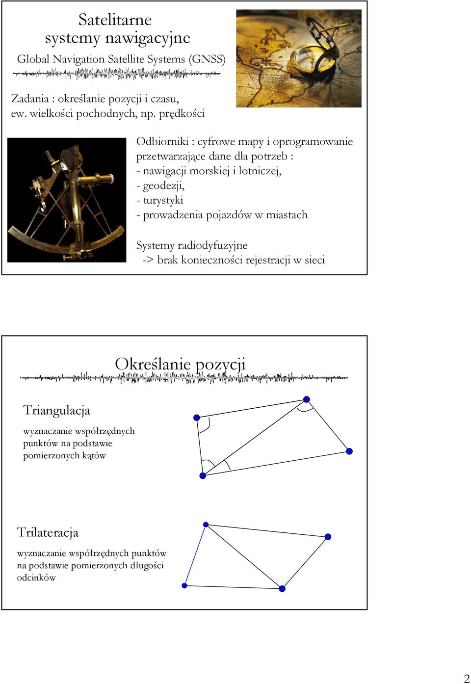 turystyki - prowadzenia pojazdów w miastach Systemy radiodyfuzyjne -> brak konieczności rejestracji w sieci Określanie pozycji Triangulacja