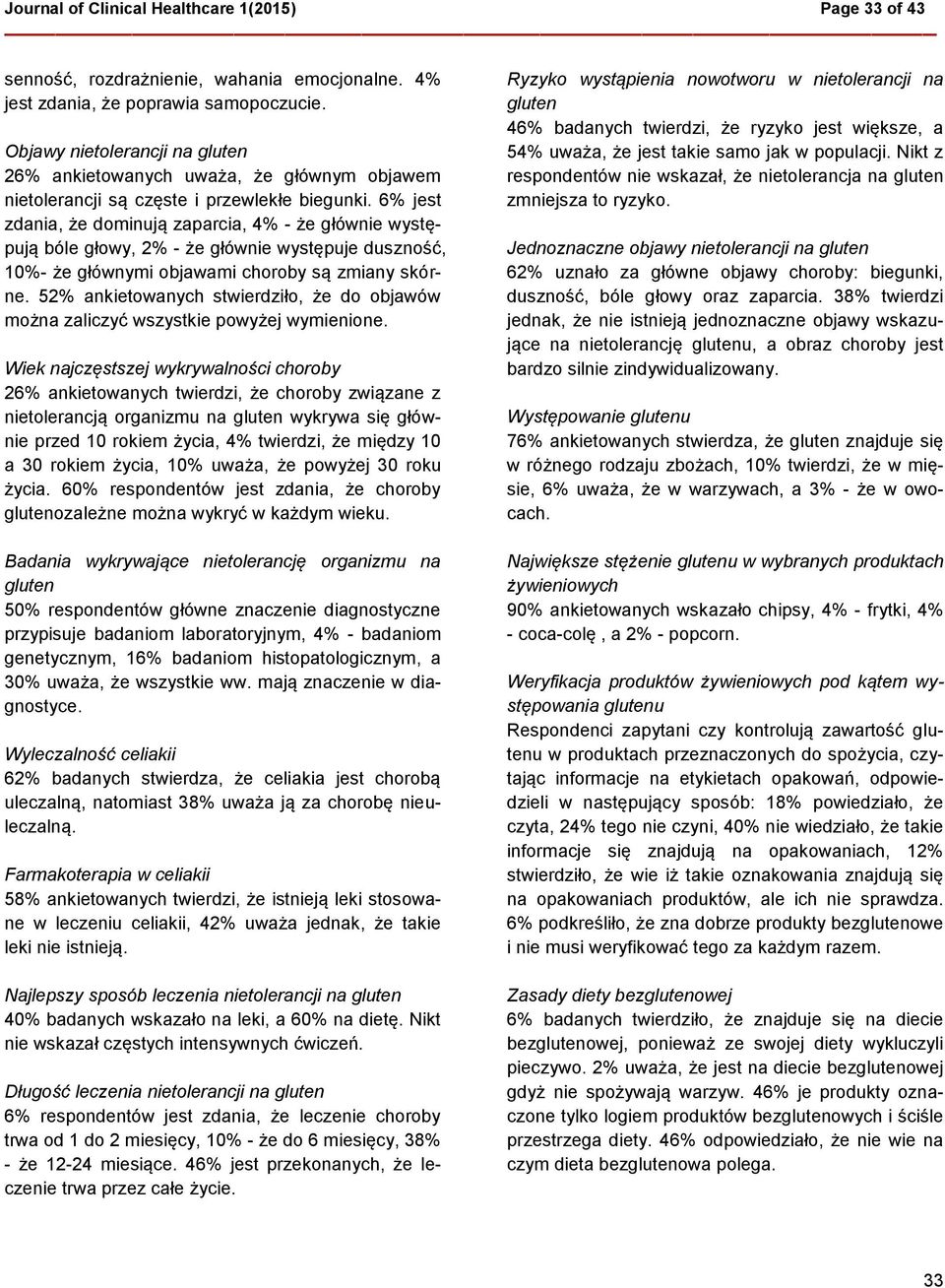 6% jest zdania, że dominują zaparcia, 4% - że głównie występują bóle głowy, 2% - że głównie występuje duszność, 10%- że głównymi objawami choroby są zmiany skórne.