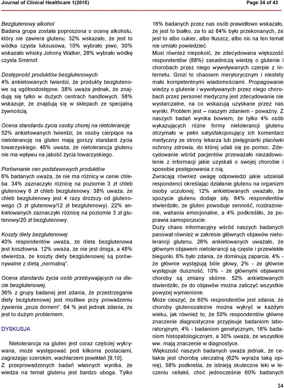 Dostępność produktów bezglutenowych 4% ankietowanych twierdzi, że produkty bezglutenowe są ogólnodostępne. 38% uważa jednak, że znajdują się tylko w dużych centrach handlowych.