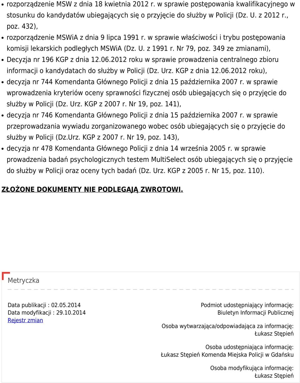 349 ze zmianami), Decyzja nr 196 KGP z dnia 12.06.2012 roku w sprawie prowadzenia centralnego zbioru informacji o kandydatach do służby w Policji (Dz. Urz. KGP z dnia 12.06.2012 roku), decyzja nr 744 Komendanta Głównego Policji z dnia 15 października 2007 r.