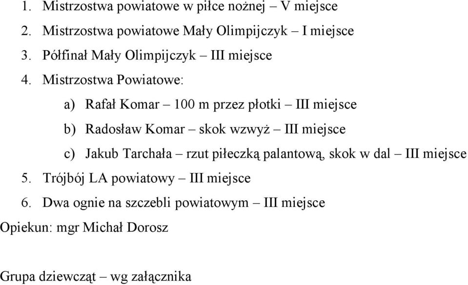 Mistrzostwa Powiatowe: a) Rafał Komar 100 m przez płotki III miejsce b) Radosław Komar skok wzwyŝ III miejsce c)