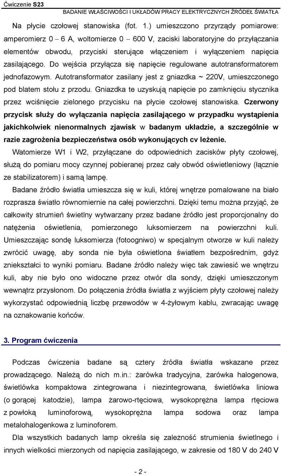 Do wejścia przyłącza się napięcie regulowane autotransformatorem jednofazowym. Autotransformator zasilany jest z gniazdka ~ 220V, umieszczonego pod blatem stołu z przodu.