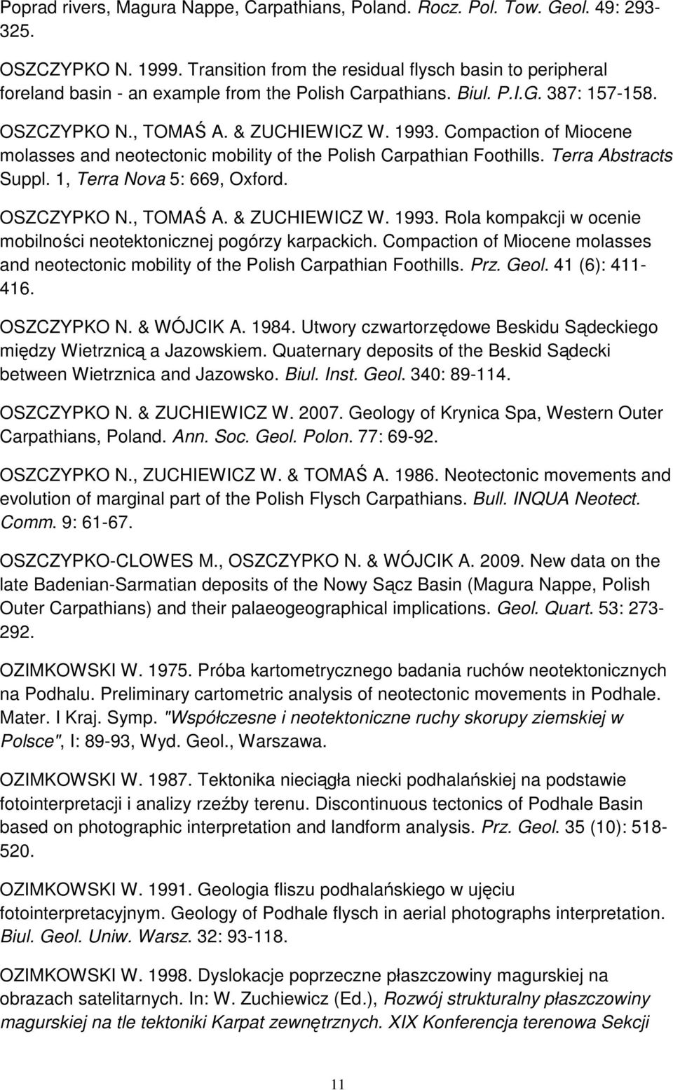 Compaction of Miocene molasses and neotectonic mobility of the Polish Carpathian Foothills. Terra Abstracts Suppl. 1, Terra Nova 5: 669, Oxford. OSZCZYPKO N., TOMAŚ A. & ZUCHIEWICZ W. 1993.