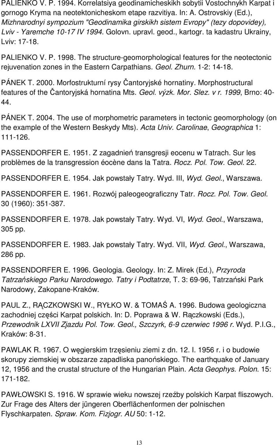 The structure-geomorphological features for the neotectonic rejuvenation zones in the Eastern Carpathians. Geol. Zhurn. 1-2: 14-18. PÁNEK T. 2000. Morfostrukturní rysy Čantoryjské hornatiny.