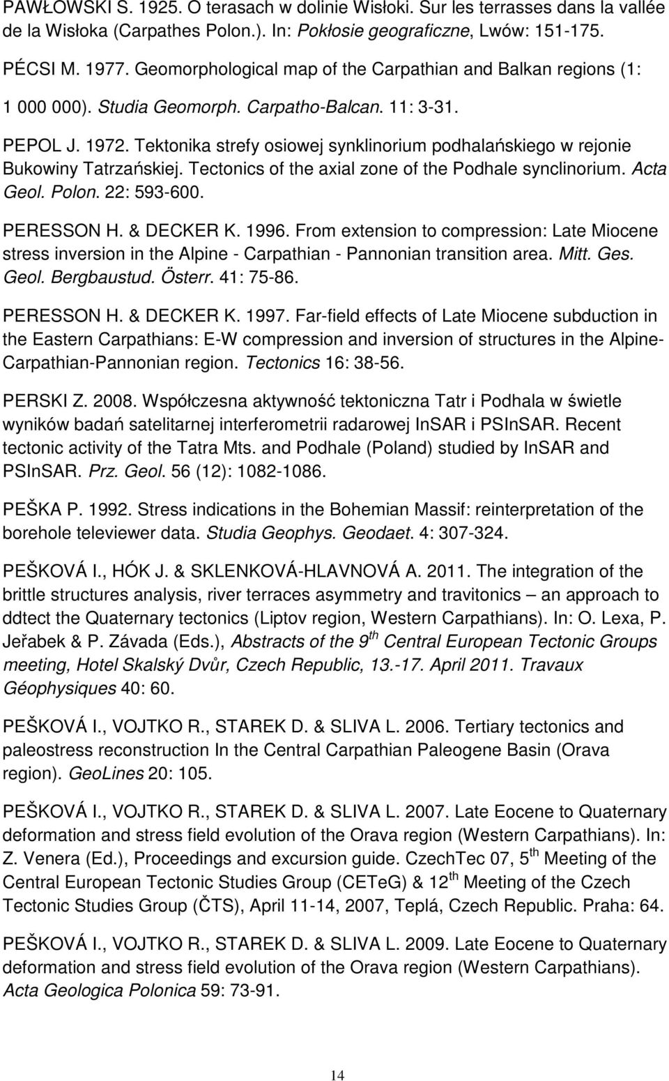 Tektonika strefy osiowej synklinorium podhalańskiego w rejonie Bukowiny Tatrzańskiej. Tectonics of the axial zone of the Podhale synclinorium. Acta Geol. Polon. 22: 593-600. PERESSON H. & DECKER K.