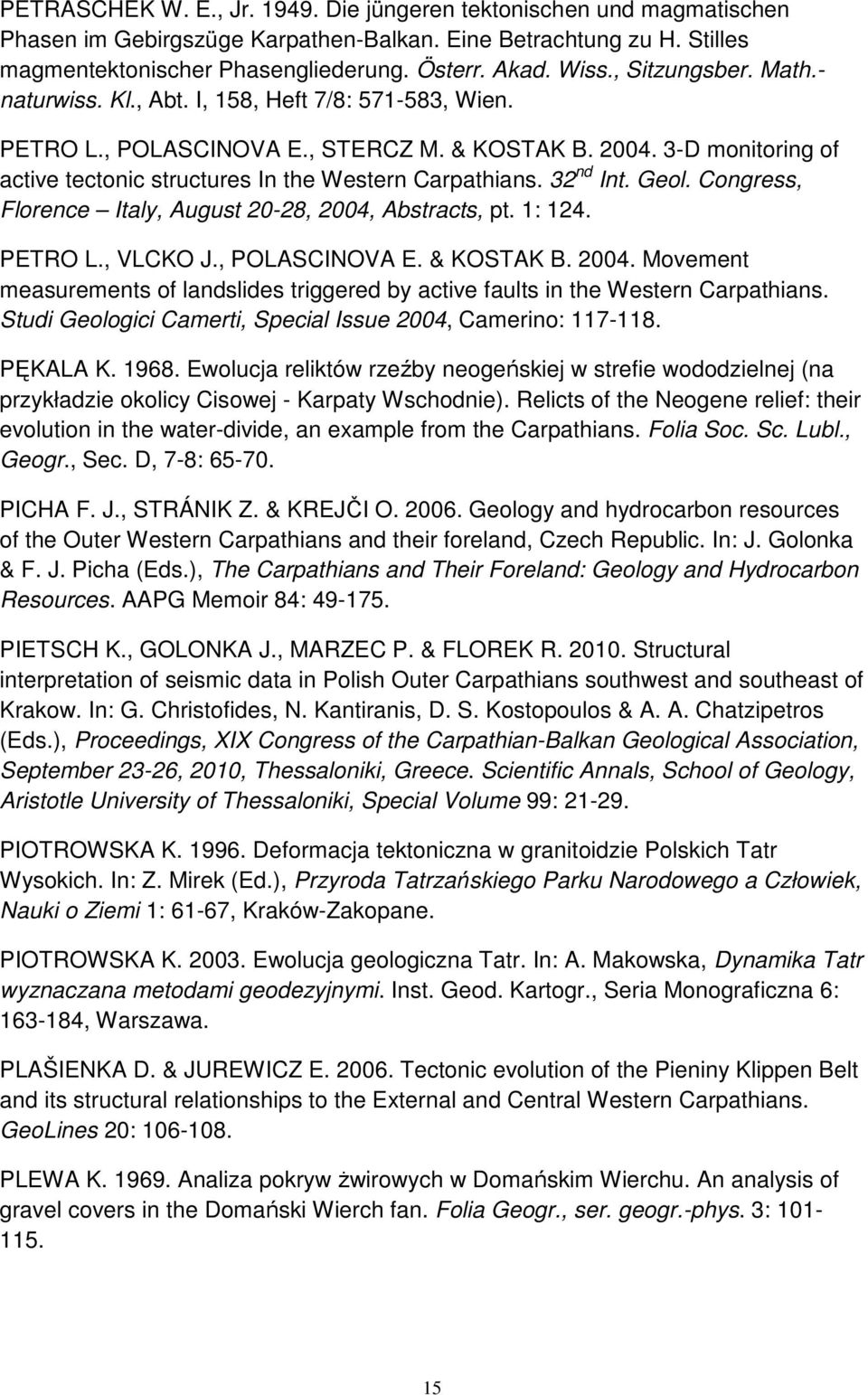 3-D monitoring of active tectonic structures In the Western Carpathians. 32 nd Int. Geol. Congress, Florence Italy, August 20-28, 2004, Abstracts, pt. 1: 124. PETRO L., VLCKO J., POLASCINOVA E.