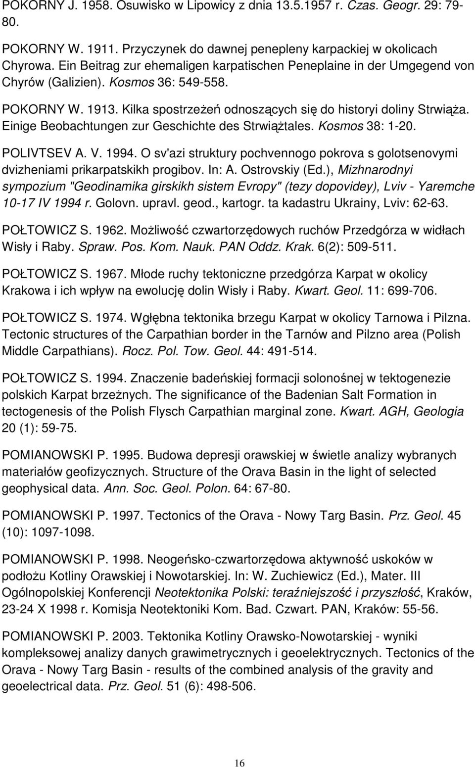 Einige Beobachtungen zur Geschichte des Strwiążtales. Kosmos 38: 1-20. POLIVTSEV A. V. 1994. O sv'azi struktury pochvennogo pokrova s golotsenovymi dvizheniami prikarpatskikh progibov. In: A.