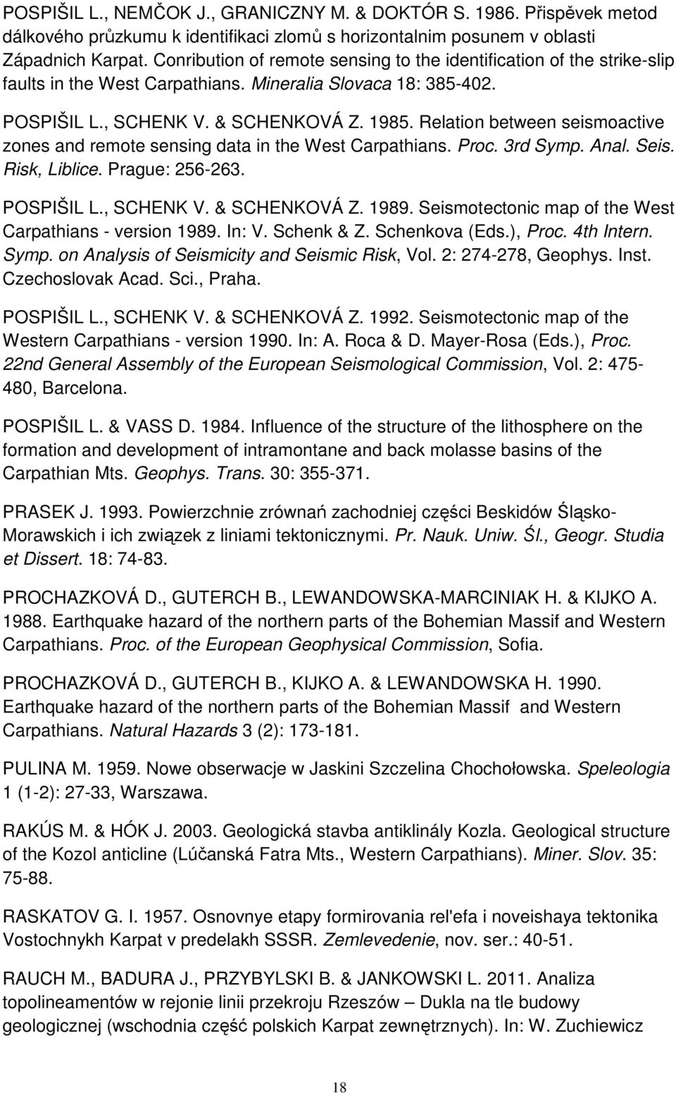 Relation between seismoactive zones and remote sensing data in the West Carpathians. Proc. 3rd Symp. Anal. Seis. Risk, Liblice. Prague: 256-263. POSPIŠIL L., SCHENK V. & SCHENKOVÁ Z. 1989.