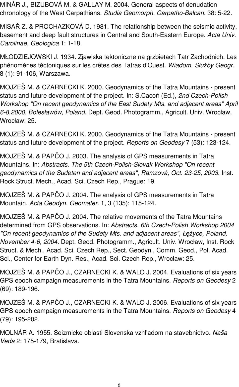 Zjawiska tektoniczne na grzbietach Tatr Zachodnich. Les phénomènes téctoniques sur les crêtes des Tatras d'ouest. Wiadom. Służby Geogr. 8 (1): 91-106, Warszawa. MOJZEŠ M. & CZARNECKI K. 2000.
