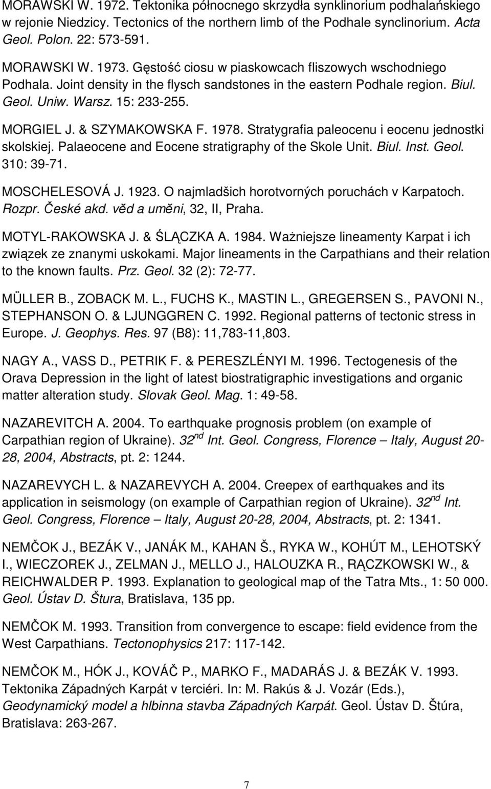 & SZYMAKOWSKA F. 1978. Stratygrafia paleocenu i eocenu jednostki skolskiej. Palaeocene and Eocene stratigraphy of the Skole Unit. Biul. Inst. Geol. 310: 39-71. MOSCHELESOVÁ J. 1923.