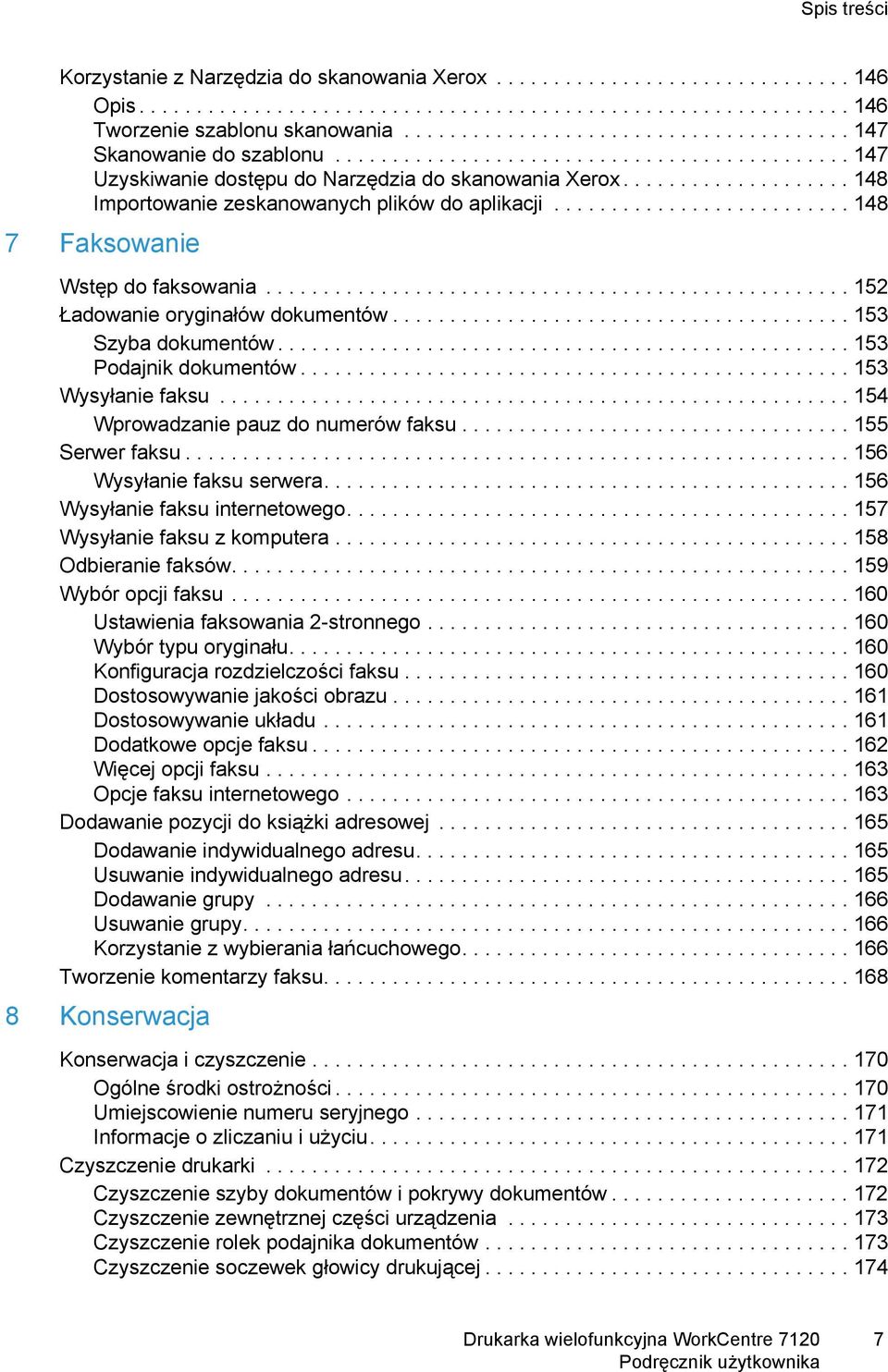 ................... 148 Importowanie zeskanowanych plików do aplikacji.......................... 148 7 Faksowanie Wstęp do faksowania................................................... 152 Ładowanie oryginałów dokumentów.