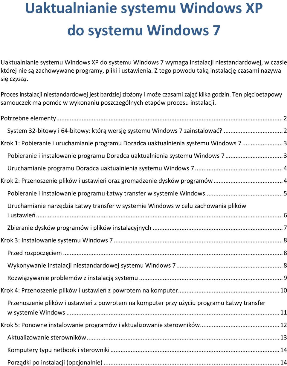 Ten pięcioetapowy samouczek ma pomóc w wykonaniu poszczególnych etapów procesu instalacji. Potrzebne elementy... 2 System 32-bitowy i 64-bitowy: którą wersję systemu Windows 7 zainstalowad?