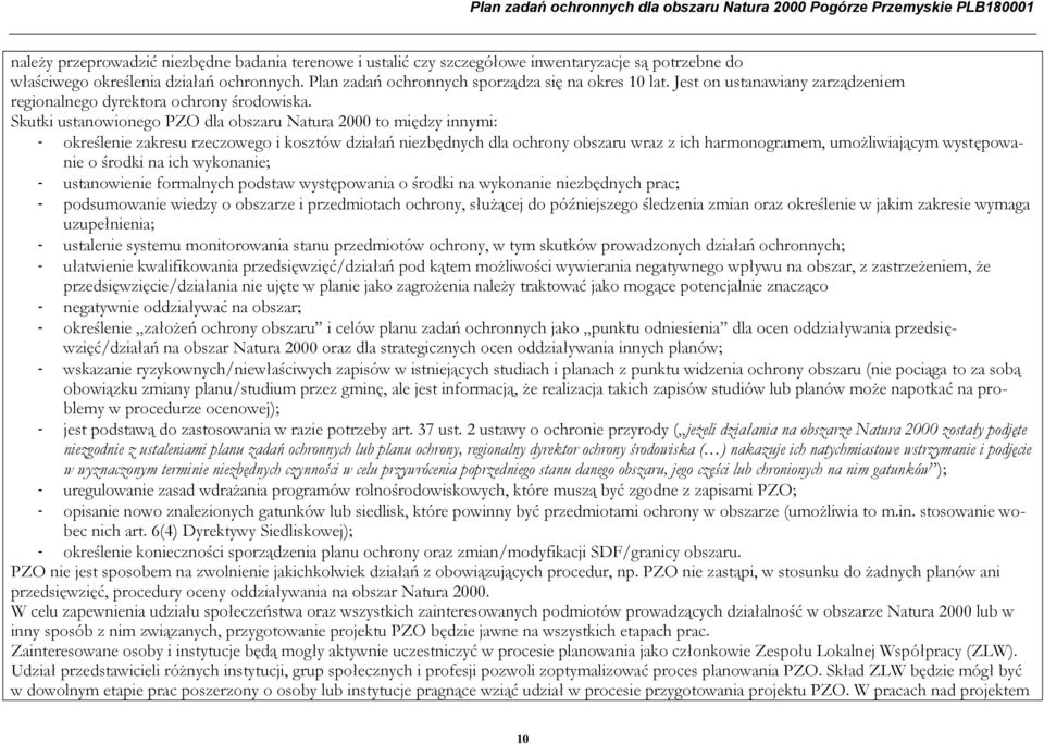 Skutki ustanowionego PZO dla obszaru Natura 2000 to między innymi: - określenie zakresu rzeczowego i kosztów działań niezbędnych dla ochrony obszaru wraz z ich harmonogramem, umożliwiającym