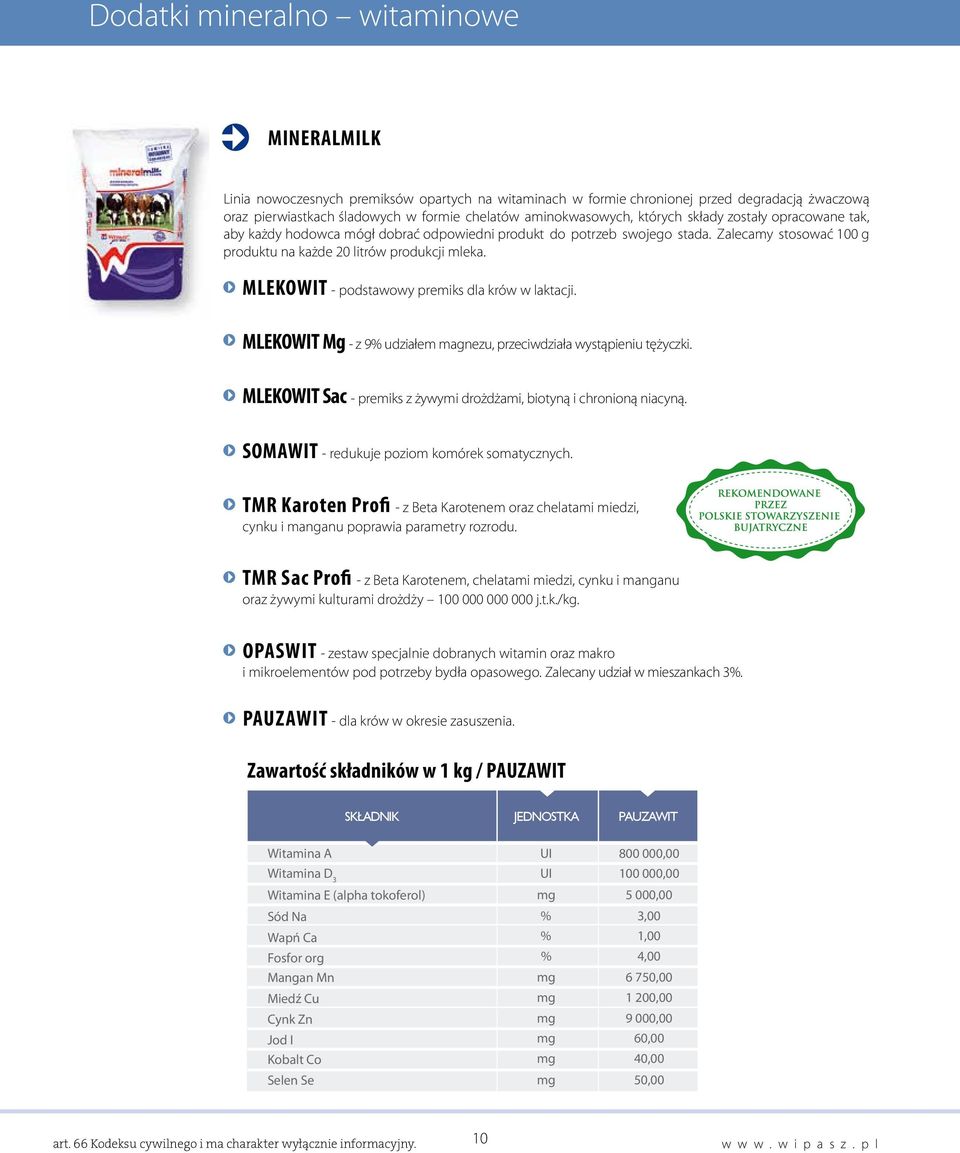 MLEKOWIT - podstawowy premiks dla krów w laktacji. MLEKOWIT Mg - z 9% udziałem magnezu, przeciwdziała wystąpieniu tężyczki. MLEKOWIT Sac - premiks z żywymi drożdżami, biotyną i chronioną niacyną.