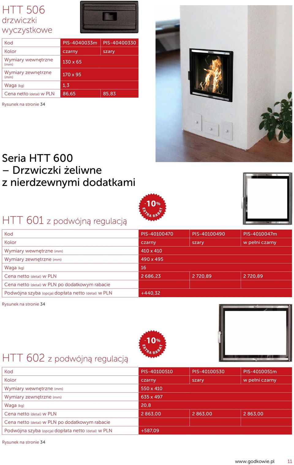 PLN po dodatkowym rabacie Podwójna szyba (opcja) dopłata netto (detal) w PLN +440,32 Rysunek na stronie 34 HTT 602 z podwójną regulacją PIS-40100510 PIS-40100530 PIS-4010051m szary w pełni 550 x 410