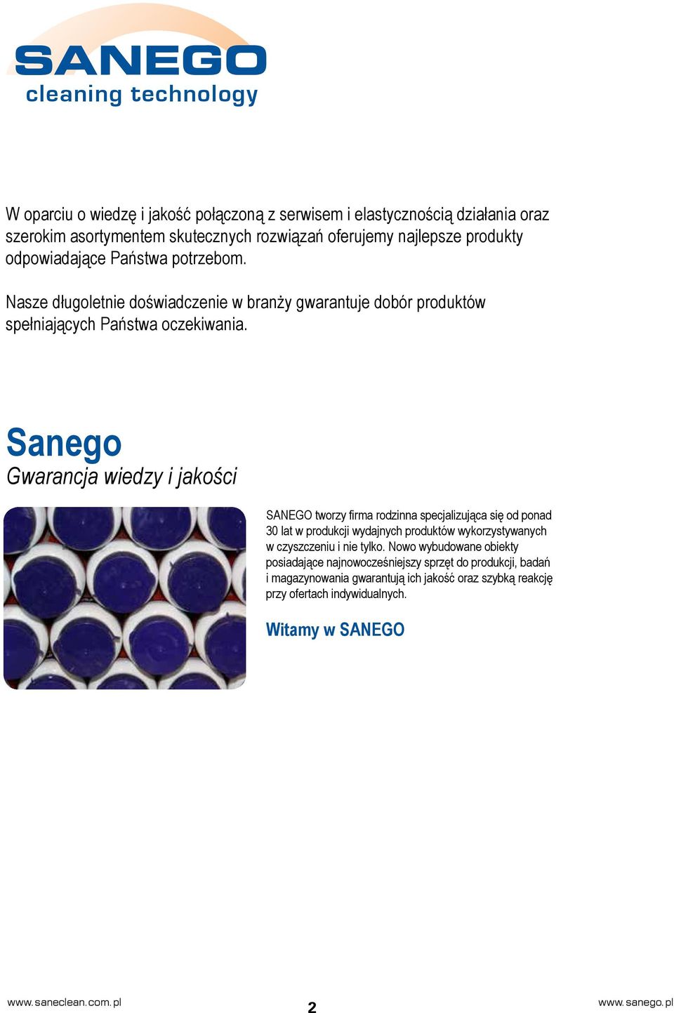 Sanego Gwarancja wiedzy i jakości SANEGO tworzy firma rodzinna specjalizująca się od ponad 30 lat w produkcji wydajnych produktów wykorzystywanych w czyszczeniu i nie tylko.