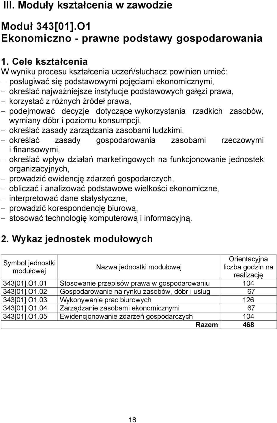 korzystać z różnych źródeł prawa, podejmować decyzje dotyczące wykorzystania rzadkich zasobów, wymiany dóbr i poziomu konsumpcji, określać zasady zarządzania zasobami ludzkimi, określać zasady