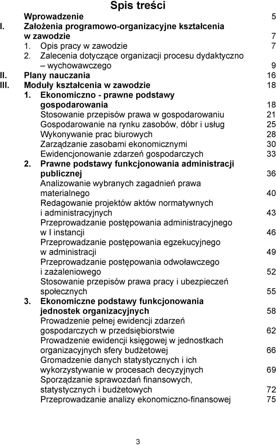 Ekonomiczno - prawne podstawy gospodarowania 18 Stosowanie przepisów prawa w gospodarowaniu 21 Gospodarowanie na rynku zasobów, dóbr i usług 25 Wykonywanie prac biurowych 28 Zarządzanie zasobami