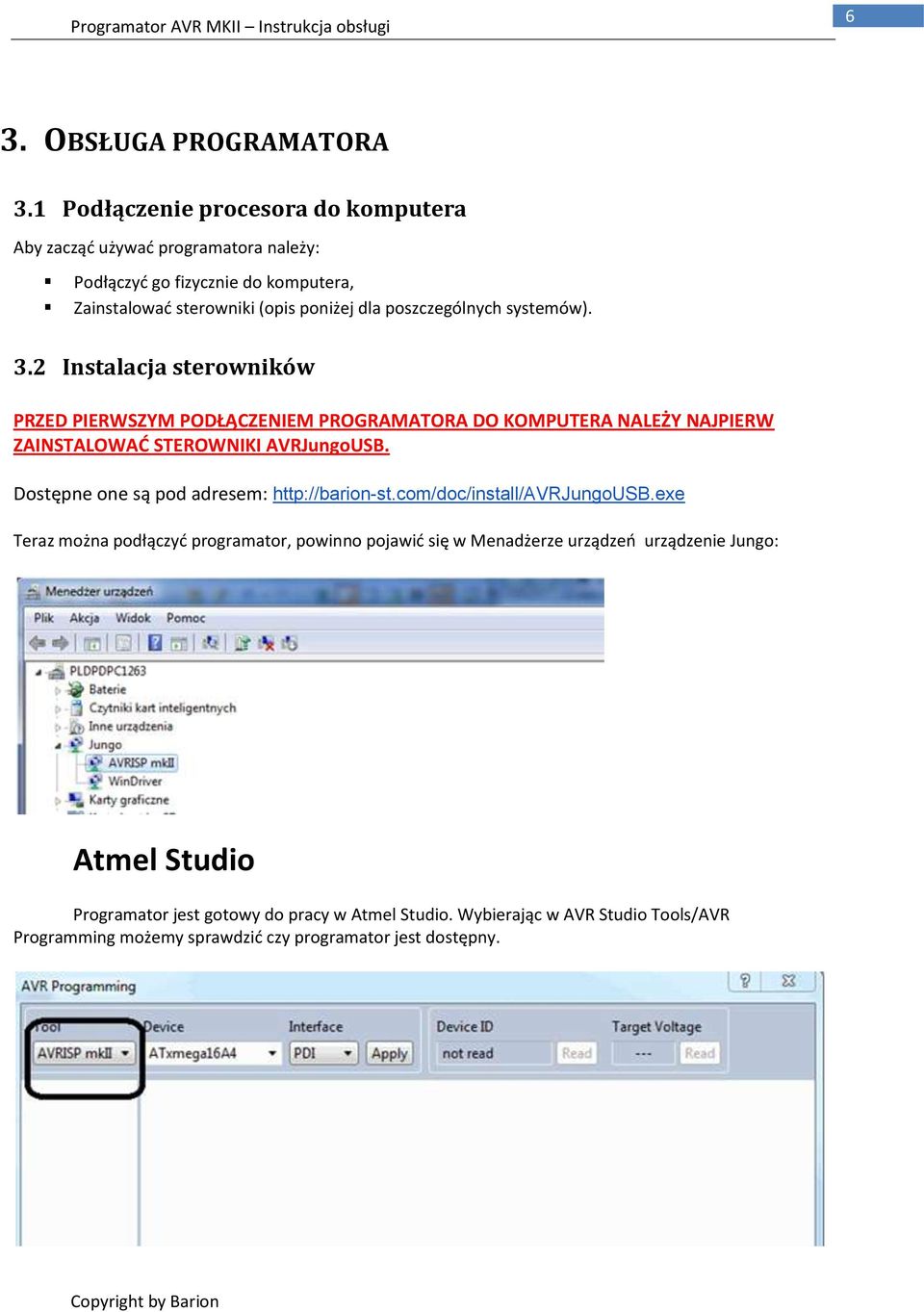 poszczególnych systemów). 3.2 Instalacja sterowników PRZED PIERWSZYM PODŁĄCZENIEM PROGRAMATORA DO KOMPUTERA NALEŻY NAJPIERW ZAINSTALOWAĆ STEROWNIKI AVRJungoUSB.