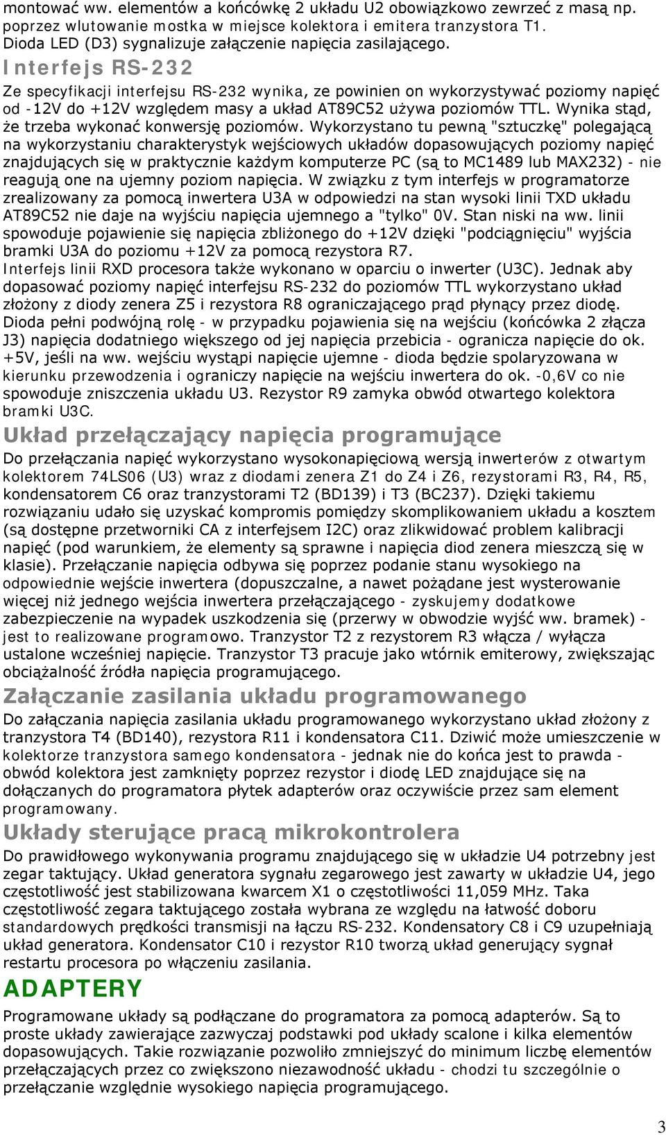 Interfejs RS-232 Ze specyfikacji interfejsu RS-232 wynika, ze powinien on wykorzystywać poziomy napięć od -12V do +12V względem masy a układ AT89C52 używa poziomów TTL.