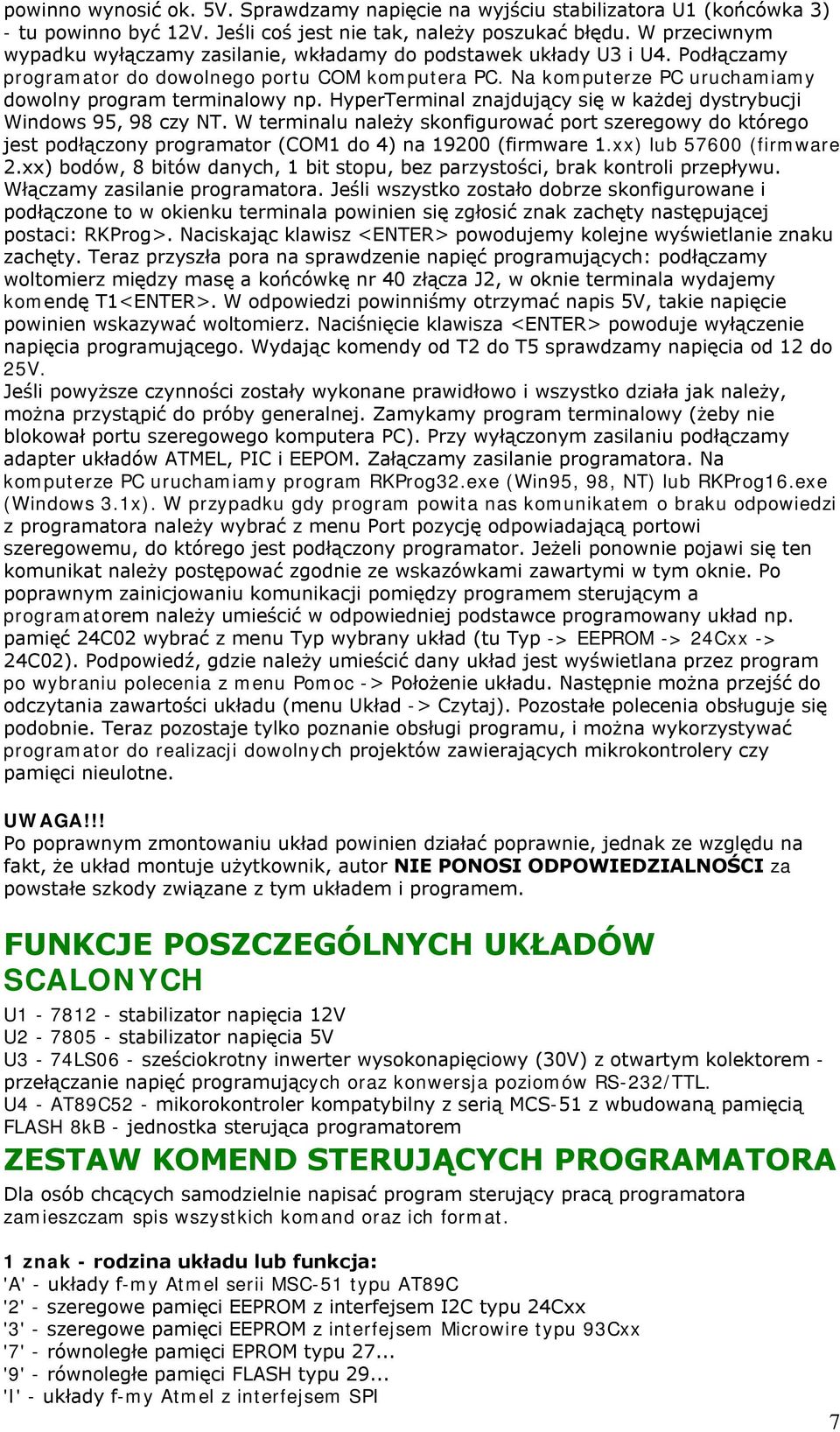 HyperTerminal znajdujący się w każdej dystrybucji Windows 95, 98 czy NT. W terminalu należy skonfigurować port szeregowy do którego jest podłączony programator (COM1 do 4) na 19200 (firmware 1.