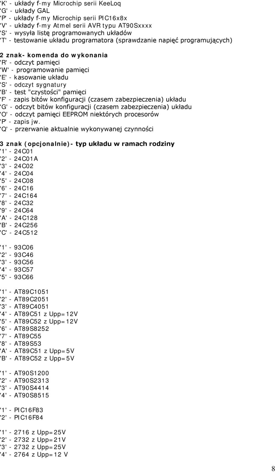 test "czystości" pamięci 'F' - zapis bitów konfiguracji (czasem zabezpieczenia) układu 'G' - odczyt bitów konfiguracji (czasem zabezpieczenia) układu 'O' - odczyt pamięci EEPROM niektórych procesorów