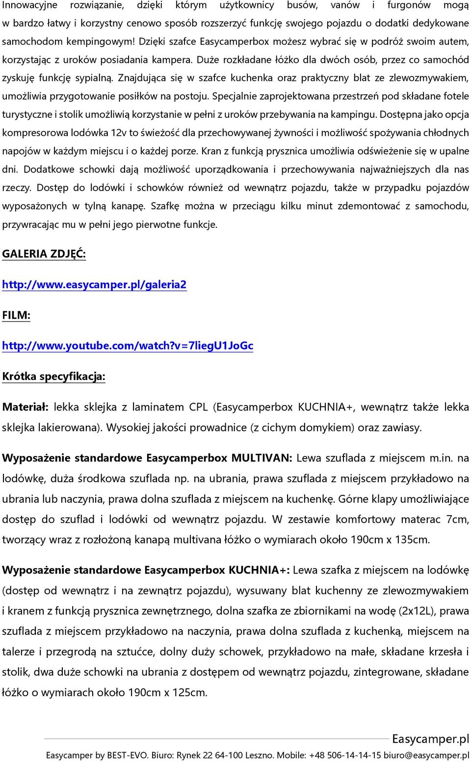 Znajdująca się w szafce kuchenka oraz praktyczny blat ze zlewozmywakiem, umożliwia przygotowanie posiłków na postoju.