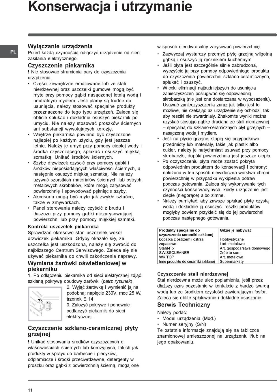 Części zewnętrzne emaliowane lub ze stali nierdzewnej oraz uszczelki gumowe mogą być myte przy pomocy gąbki nasączonej letnią wodą i neutralnym mydłem.