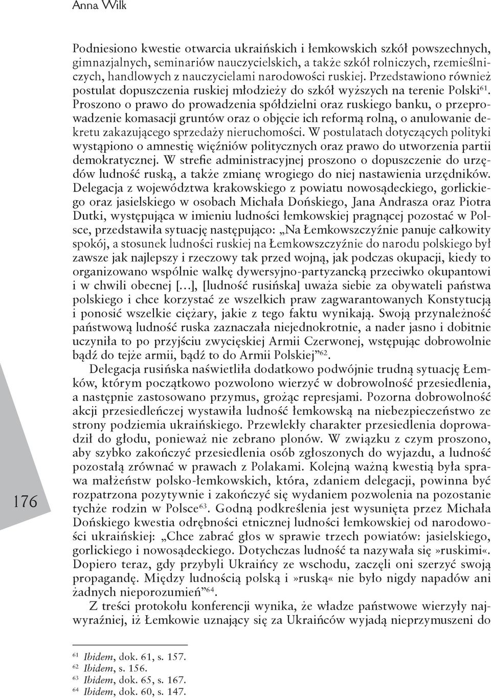 Proszono o prawo do prowadzenia spółdzielni oraz ruskiego banku, o przeprowadzenie komasacji gruntów oraz o objęcie ich reformą rolną, o anulowanie dekretu zakazującego sprzedaży nieruchomości.