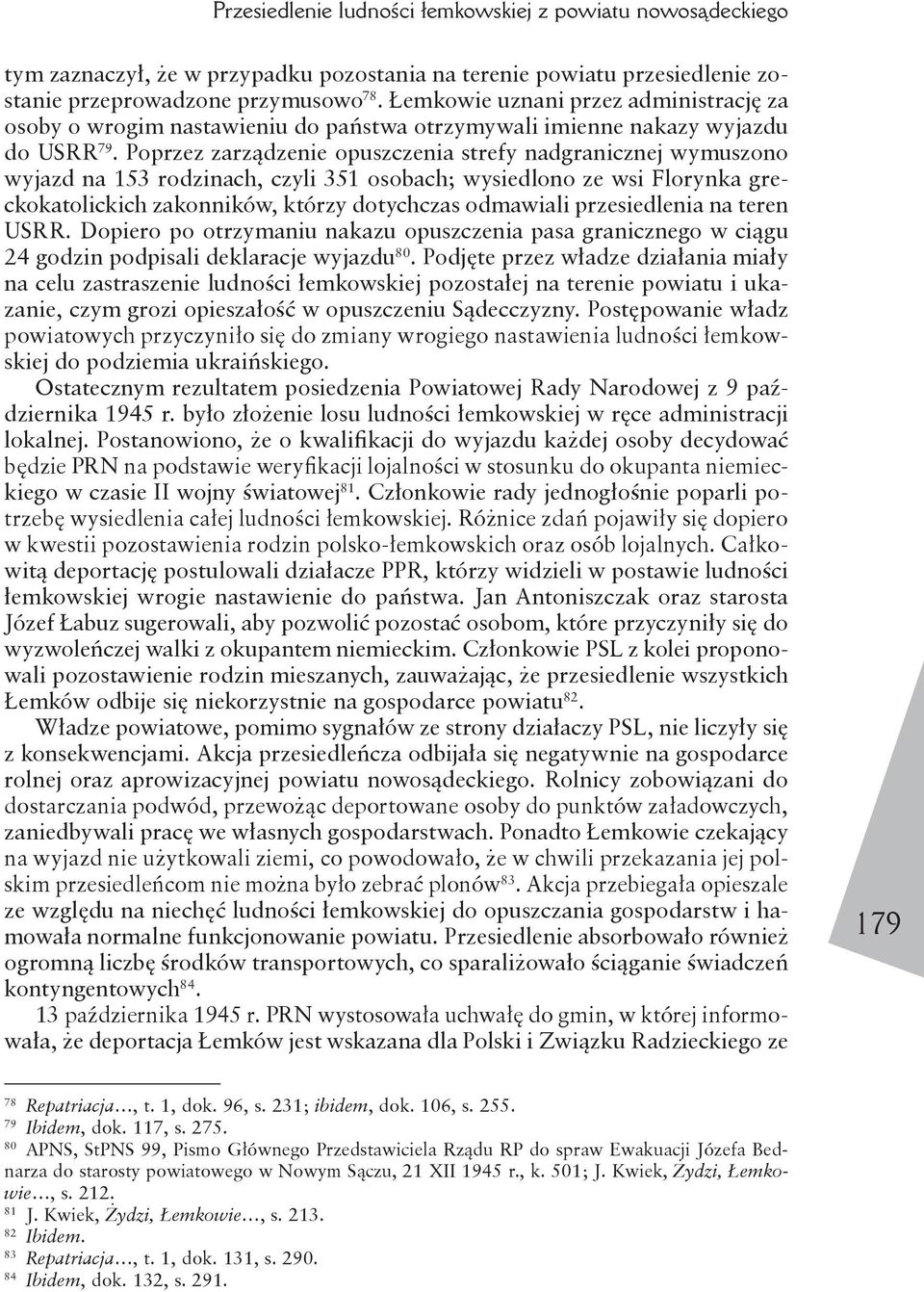 Poprzez zarządzenie opuszczenia strefy nadgranicznej wymuszono wyjazd na 153 rodzinach, czyli 351 osobach; wysiedlono ze wsi Florynka greckokatolickich zakonników, którzy dotychczas odmawiali