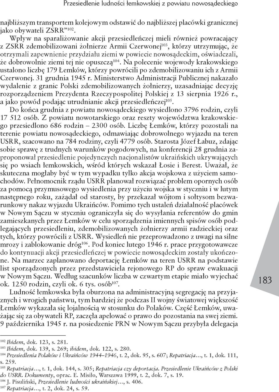 nowosądeckim, oświadczali, że dobrowolnie ziemi tej nie opuszczą 104. Na polecenie wojewody krakowskiego ustalono liczbę 179 Łemków, którzy powrócili po zdemobilizowaniu ich z Armii Czerwonej.