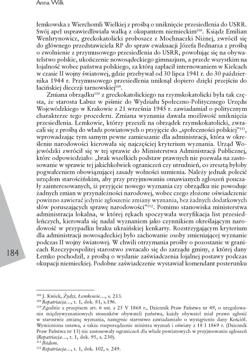 przesiedlenia do USRR, powołując się na obywatelstwo polskie, ukończenie nowosądeckiego gimnazjum, a przede wszystkim na lojalność wobec państwa polskiego, za którą zapłacił internowaniem w Kielcach