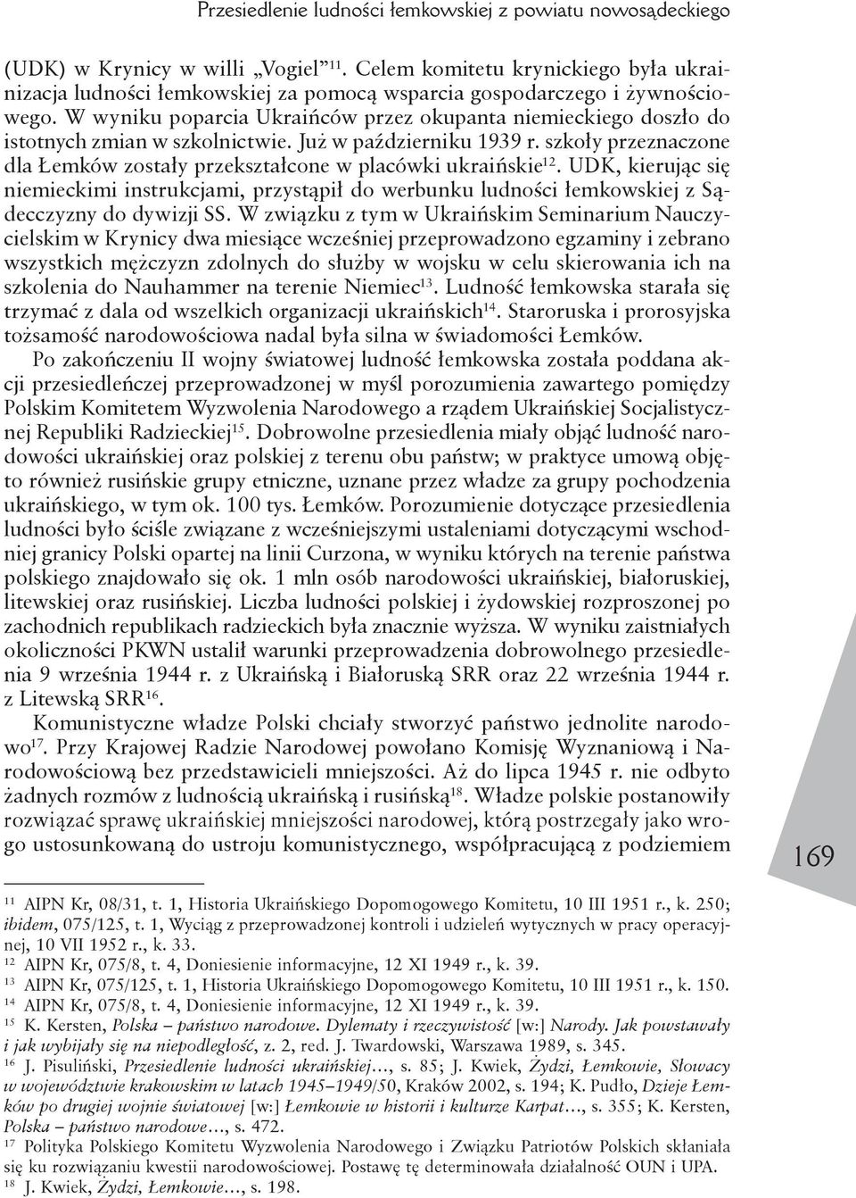 W wyniku poparcia Ukraińców przez okupanta niemieckiego doszło do istotnych zmian w szkolnictwie. Już w październiku 1939 r.